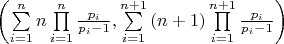 $\left( {\sum\limits_{i = 1}^n n \prod\limits_{i = 1}^n {\frac{{{p_i}}}{{{p_i} - 1}}} ,\sum\limits_{i = 1}^{n + 1} {\left( {n + 1} \right)} \prod\limits_{i = 1}^{n + 1} {\frac{{{p_i}}}{{{p_i} - 1}}} } \right)$