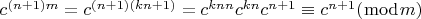 $c^{(n + 1)m}  = c^{(n + 1)(kn + 1)}  = c^{knn} c^{kn} c^{n + 1}  \equiv c^{n + 1} (\bmod m)
$