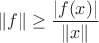 $$\Vert f \Vert \ge \frac{|f(x)|}{\Vert x \Vert}$$