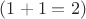 $(1+1=2)$