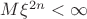 $M{ \xi  }^{ 2n } < \infty  $
