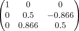 $$\begin{pmatrix}
 1&  0&0 \\
 0& 0.5& -0.866 \\
 0&  0.866& 0.5
\end{pmatrix}$$