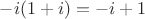$-i(1+i)=-i+1$