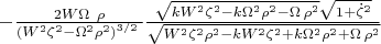$\[-\frac{2W\Omega \ \rho }{{{({{W}^{2}}{{\zeta }^{2}}-{{\Omega }^{2}}{{\rho }^{2}})}^{{3}/{2}\;}}}\frac{\sqrt{k{{W}^{2}}{{\zeta }^{2}}-k{{\Omega }^{2}}{{\rho }^{2}}-\Omega \,{{\rho }^{2}}}\sqrt{1+{{{\dot{\zeta }}}^{2}}}}{\sqrt{{{W}^{2}}{{\zeta }^{2}}{{\rho }^{2}}-k{{W}^{2}}{{\zeta }^{2}}+k{{\Omega }^{2}}{{\rho }^{2}}+\Omega \,{{\rho }^{2}}}}\] $