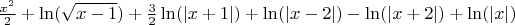 $\frac{x^2}{2}+\ln(\sqrt{x-1})+\frac{3}{2}\ln(\left | x+1 \right |)+\ln(\left | x-2 \right |)-\ln(\left | x+2 \right |)+\ln(\left | x \right |)$