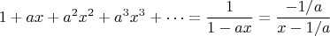 $1+ax+a^2x^2+a^3x^3 + \cdots=\dfrac 1 {1-ax}=\dfrac {-1/a} {x-1/a}$