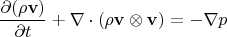 $$\frac{\partial (\rho \mathbf{v})}{\partial t} + \nabla \cdot (\rho \mathbf{v} \otimes \mathbf{v}) = -\nabla p
$$