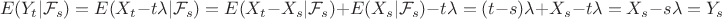 $$
E(Y_t|{\cal F}_s)=E(X_t-t\lambda|{\cal F}_s)=E(X_t-X_s|{\cal F}_s)+E(X_s|{\cal F}_s)-t\lambda=(t-s)\lambda+X_s-t\lambda=X_s-s\lambda=Y_s
$$
