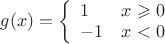 $g(x)=\left\{\begin{array}{ll}1 & x \geqslant 0 \\ -1 & x<0\end{array}\right.$