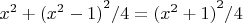 $x^2+ {(x^2-1)}^2 /4= {(x^2+1)}^2 /4$
