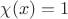 $\chi(x)=1$