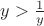 $y>\frac{1}{y}$