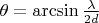 $\theta=\arcsin\tfrac{\lambda}{2d}$