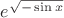 $e^{\sqrt{-\sin x}}$