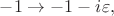 $-1\to -1-i\varepsilon,$