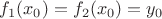 $f_1(x_0)=f_2(x_0)=y_0$