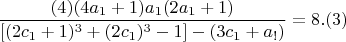 $$  \frac{(4)(4a_{1}+1)a_{1}(2a_{1}+1)}{[(2c_{1}+1)^3 +(2c_{1})^3 -1] - (3c_{1}+a_{!}) }= 8 .(3) $$
