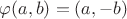 $\varphi(a,b)=(a,-b)$