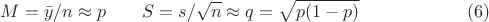 $$
M = \bar y / n \approx p\quad\mbox{}\quad S=s/\sqrt{n}\approx q =\sqrt{p(1-p)}\eqno(6)
$$
