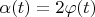 $\alpha(t)=2\varphi(t)$