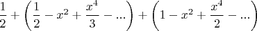 $\dfrac{1}{2} + \left(\dfrac{1}{2}-x^2+\dfrac{x^4}{3}-...\right) + \left(1-x^2+\dfrac{x^4}{2}-...\right)$