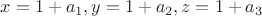 $x=1+a_1, y=1+a_2, z=1+a_3$