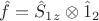 $\hat f = \hat{S}_{1z} \otimes \hat{1}_2$