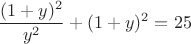 $$\frac{(1+y)^2}{y^2} + (1+y)^2 = 25 $$
