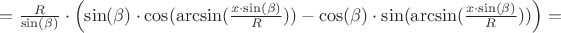 $=\frac{R}{\sin(\beta)}\cdot\left(\sin(\beta)\cdot \cos(\arcsin(\frac{x\cdot\sin(\beta)}{R}))-\cos(\beta)\cdot \sin(\arcsin(\frac{x\cdot\sin(\beta)}{R}))\right)=$