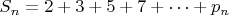 $S_n = 2 + 3 + 5 + 7 +\dots+ p_n$