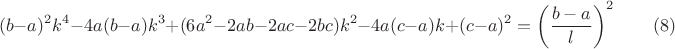 $$(b-a)^2 k^4-4a(b-a) k^3+(6a^2-2ab-2ac-2bc) k^2-4a(c-a)k+(c-a)^2=\left( \dfrac{b-a}{l} \right)^2 \qquad (8)$$