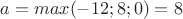 $a=max(-12;8;0)=8$