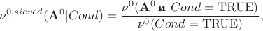 $$\nu^{0,sieved}(\mathbf{A}^0 | Cond) = \dfrac{\nu^0(\mathbf{A}^0\,\text{\bf  и }Cond = \mathrm{TRUE})}{\nu^0(Cond = \mathrm{TRUE})},$$