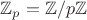 $\mathbb{Z}_p=\mathbb{Z}/p\mathbb{Z}$