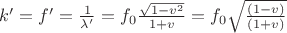 $k'=f'=\frac{1}{\lambda '}=f_0 \frac{\sqrt{1-v^2}}{1+v}=f_0 \sqrt{\frac{(1-v)}{(1+v)}}$