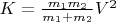 $K=\frac{m_1m_2}{m_1+m_2}V^2$