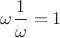 $\omega\dfrac{1}{\omega}=1$