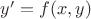 $y' = f(x, y)$