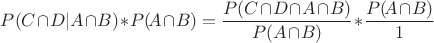$P(C\!\cap\!D|A\!\cap\!B)\!\ast\!P(\!A\!\cap\!B)=\dfrac{P(C\!\cap\!D\!\cap\!A\!\cap\!B)}{P(A\!\cap\!B)}\!\ast\!\dfrac{P(\!A\!\cap\!B)}{1}$