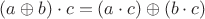 $(a\oplus b)\cdot c = (a\cdot c)\oplus (b\cdot c)$