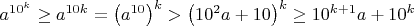 $a^{10^k}  \ge a^{10k}= \left(a^{10}\right)^k > \left( 10^2a+10\right)^k \ge 10^{k+1}a+10^k$