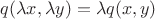 $q(\lambda x, \lambda y) = \lambda q(x,y)$