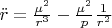 $\ddot r = \frac{{\mu ^2 }}{{r^3 }} - \frac{{\mu ^2 }}{p}\frac{1}{{r^2 }}$