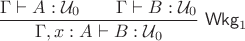$$\frac{\Gamma\vdash A:\mathcal U_0\quad\quad\Gamma\vdash B:\mathcal U_0}{\Gamma,x:A\vdash B:\mathcal U_0}\;\mathsf{Wkg}_1$$