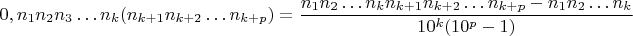 $$0,n_1 n_2 n_3 \dots n_k (n_{k+1}n_{k+2}\dots n_{k+p})=\frac{n_1 n_2 \dots n_k n_{k+1}n_{k+2}\dots n_{k+p} -  n_1 n_2 \dots n_k}{10^k(10^p-1)}$$