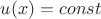 $u(x)=const$