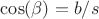 $\cos(\beta)=b/s$
