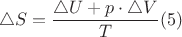 $$\triangle S = \frac { \triangle U + p \cdot \triangle V } { T } (5)$$