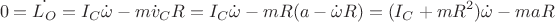 $$0=\dot{L_O}=I_C\dot{\omega} - m\dot{v}_C R=I_C\dot{\omega}-mR (a-\dot{\omega}R)=(I_C+mR^2)\dot{\omega}-maR$$