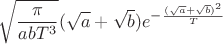 $$\sqrt {\frac{\pi }{{ab{T^3}}}} (\sqrt a  + \sqrt b ){e^{ - \frac{{{{(\sqrt a  + \sqrt b )}^2}}}{T}}}$$